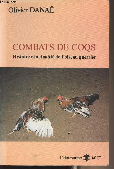 Combats de coqs, histoire et actualit de l'oiseau guerrier