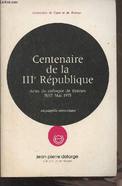 Centenaire de la IIIe Rpublique - Actes du colloque de Rennes 15/17 mai 1975 - 