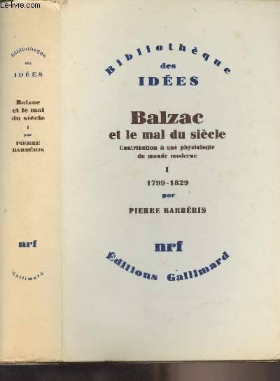 Balzac et le mal du sicle - Contribution  une physiologie du monde moderne - Tome I : 1799-1829 : Une exprience de l'absurde : alinations et prises de conscience