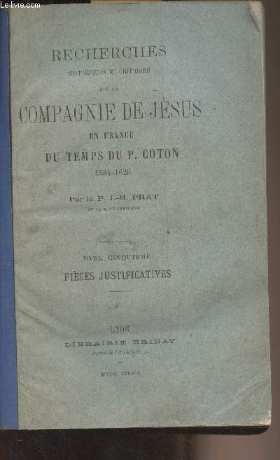 Recherches historiques et critiques sur la compagnie de Jsus en France du temps du P. Coton (1564-1626) - Tome 5 : Pices justificatives