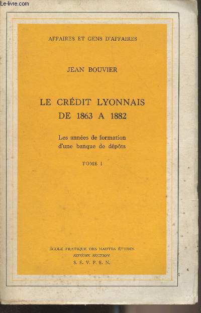 Le crdit Lyonnais de 1863  1882 - Les annes de formation d'une banque de dpts - Tome I - 