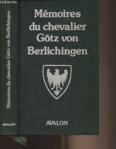 Les exploits chevaleresques de Messire Goetz de Berlichingen  la main de fer crits par lui-mme et prfacs par A. De Benoist