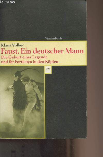 Faust. Ein deutscher Mann (Die Geburt einer Legende und ihr Fortleben in den Kpfen)