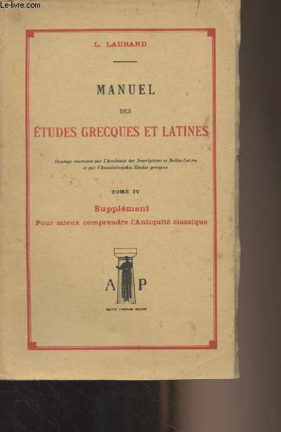Manuel des tudes grecques et latines - Tome 4 : Supplment pour mieux comprendre l'Antiquit classique