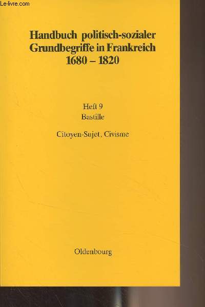 Handbuch politisch-sozialer Grundbegriffe in Frankreich 1680-1820 - Heft 9 : Bastille / Citoyen-sujet, Civisme