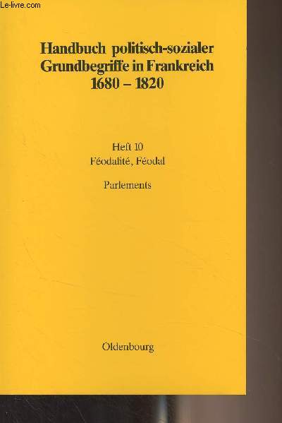Handbuch politisch-sozialer Grundbegriffe in Frankreich 1680-1820 - Heft 10 : Fodalit, Fodal / Parlements