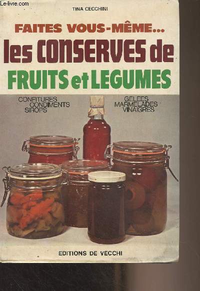 Faites vous-mme... les conserves de fruits et lgumes (Confitures, condiments, sirops, geles, marmelades, vinaigres)