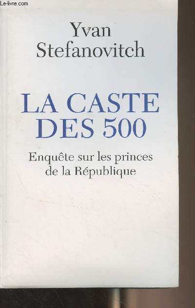 La caste des 500 - Enqute sur les princes de la Rpublique