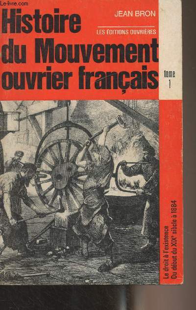 Histoire du mouvement ouvrier franais - Tome 1 : Le droit  l'existence du dbut du XIXe sicle  1884