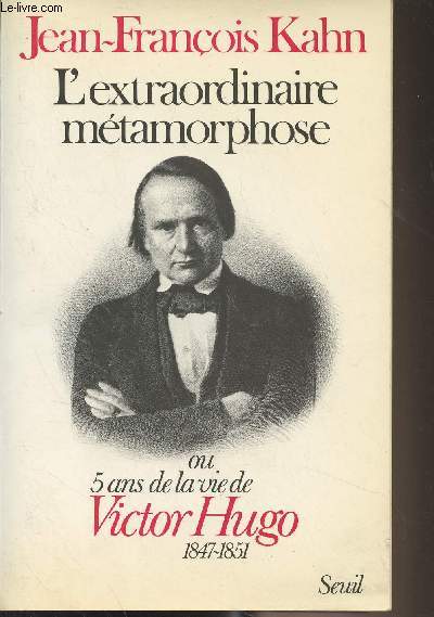 L'extraordinaire mtamorphose, ou 5 ans de la vie de Victor Hugo (1847-1851)