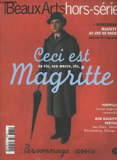 Beaux Arts Magazine Hors-srie N3 - Ceci est Magritte, sa vie, son oeuvre - Un saboteur tranquille - Mon Magritte prfr : Michel Butor - Portrait de l'artiste en lieu commun - Magritte mode d'emploi - Abcdaire - Au plat pays des merveilles - Mon Magr