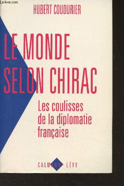 Le monde selon Chirac - Les coulisses de la diplomatie franaise
