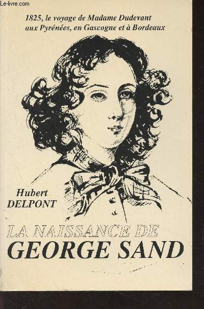 La naissance de George Sand - 1825, le voyage de Madame Dudevant aux Pyrnes, en Gascogne et  Bordeaux