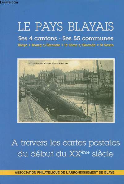 Le Pays Blayais, ses 4 cantons, ses 55 communes (Blaye, Bourg-sur Gironde, St Ciers-sur Gironde, St Savin)  travers les cartes postales du dbut du XXme sicle