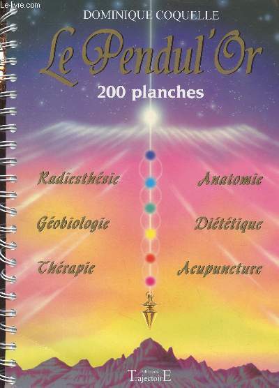 Le Pendul'Or - 200 planches (Radiesthsie, gobiologie, thrapie, anatomie, dittique, acupuncture)