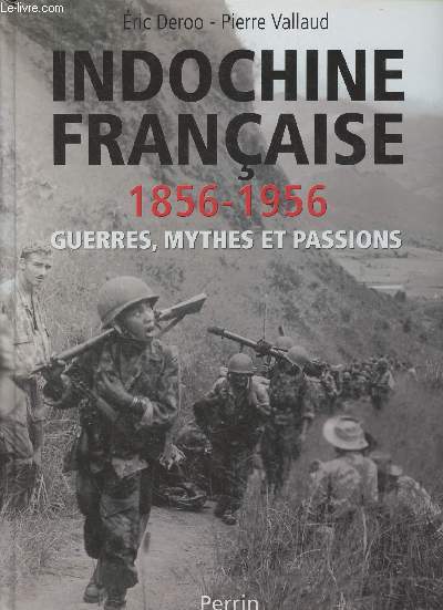 Indochine franaise - 1856-1956, guerres, mythes et passions