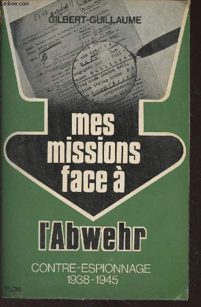 Mes missions face  l'Abwehr, contre-espionnage 1938-1945 - Tome 2