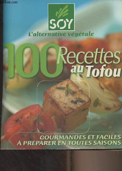 100 recettes au Tofou, gourmandes et faciles  prparer en toutes saisons - Soy, l'alternative vgtale