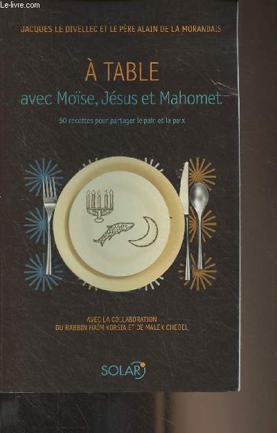 A table avec Mose, Jsus et Mahomet - 50 recettes pour partager le pain et la paix