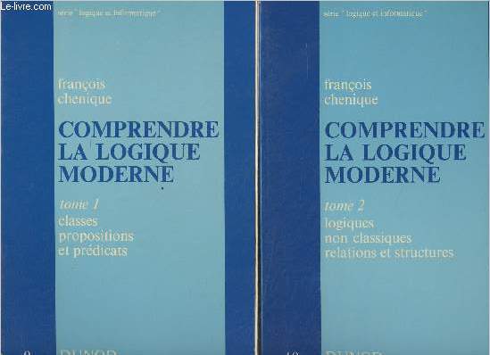 Comprendre la logique moderne - En 2 tomes - 1/Classes propositions et prdicats -2/Logiques non classiques, relations et structures - Srie 