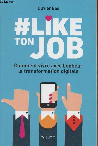 #Like ton job - Comment vivre avec bonheur la transformation digitale