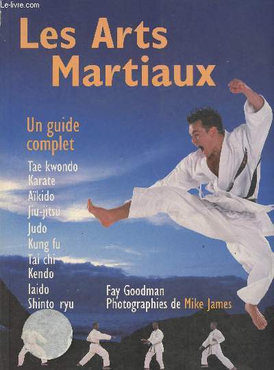 Les arts martiaux - Un guide complet (Tae kwondo, karat, akido, jiu-jitsu, judo, kung fu, tai chi, kendo, Iaido, shinto ruy)