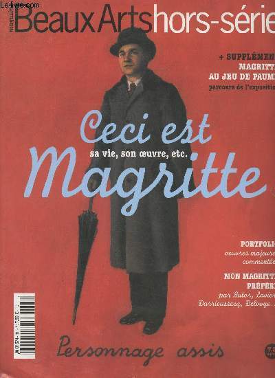 Beaux Arts Magazine Hors-srie N3 - Ceci est Magritte, sa vie, son oeuvre - Un saboteur tranquille - Mon Magritte prfr : Michel Butor - Portrait de l'artiste en lieu commun - Magritte mode d'emploi - Abcdaire - Au plat pays des merveilles - Mon Magr