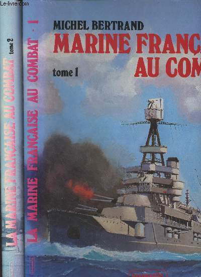 La marine franaise au combat, 1939-1945 - Tome 1, des combats de l'Atlantique aux F.N.F.L. - Tome 2, du sabordage  la victoire