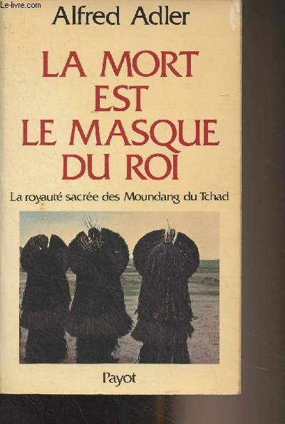 La mort est le masque du roi - La royaut sacre des Moundang du Tchad