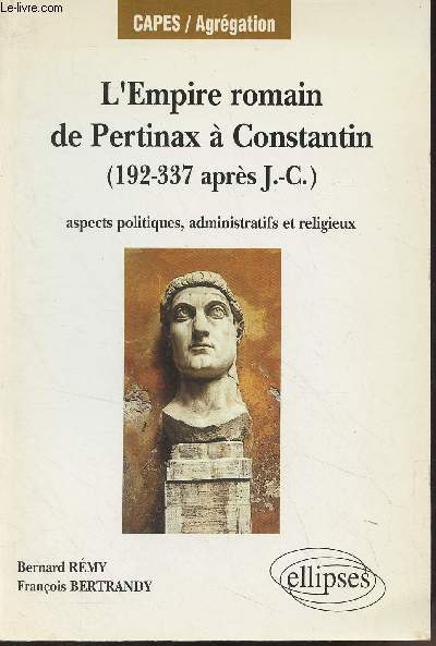 L'Empire romain de Pertinax  Constantin (192-337 aprs J.-C.) aspects politiques, administratifs et religieux - CAPES/Agrgation