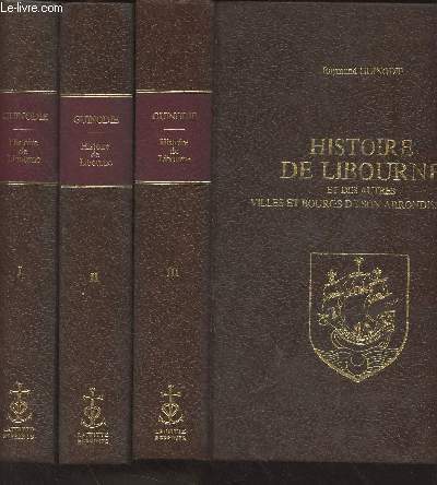 Histoire de Libourne et des autres villes et bourgs de son arrondissement - En 3 tomes