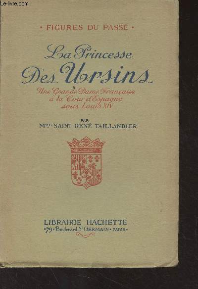 La Princesse des Ursins, une grande dame franaise  la cour d'Espagne sous Louis XIV - 