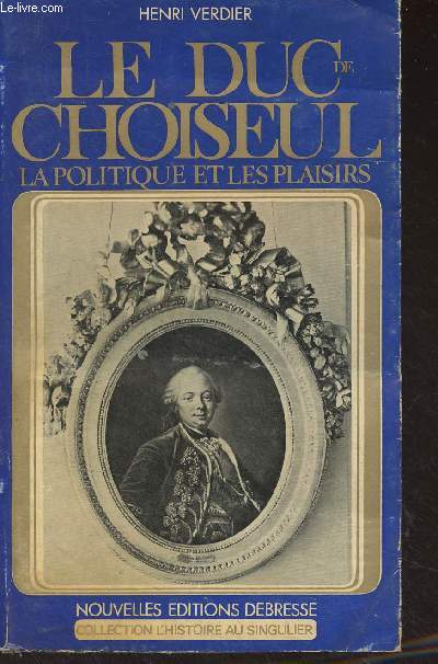 Le duc de Choiseul, la politique et les plaisirs - 