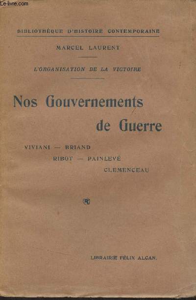 Nos gouvernements de guerre (Viviani, Briand, Ribot, Painlev, Clemenceau) L'organisation de la victoire - 