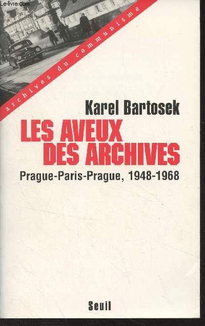 Les aveux des archives - Prague-Paris-Prague, 1948-1968 - 