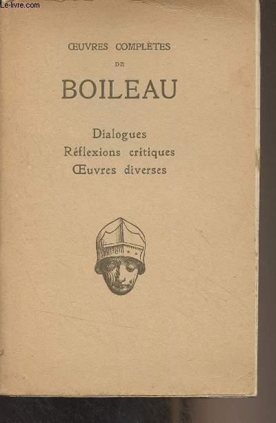 Oeuvres compltes de Boileau - Dialogues, Rflexions critiques, Oeuvres diverses - 