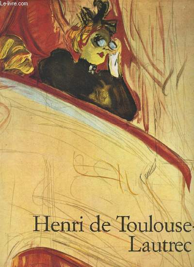 Henri de Toulouse-Lautrec, 1864-1901 - Le thtre de la vie