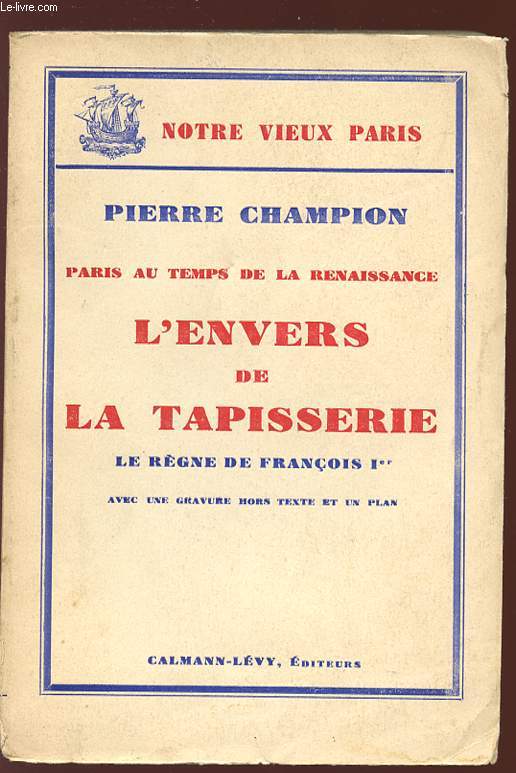 L'ENVERS DE LA TAPISSERIE - Paris au temps de la Renaissance - Le rgne de Franois 1er.