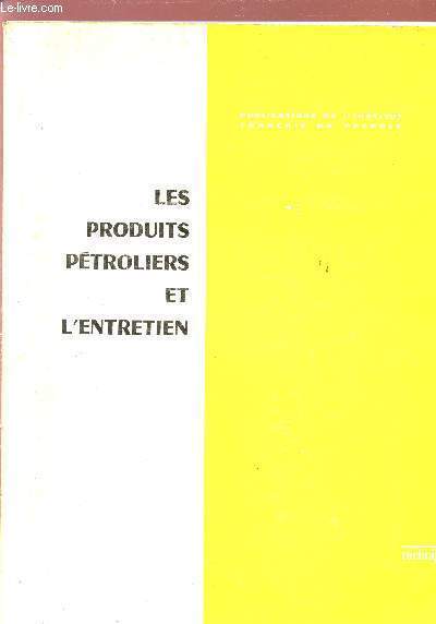 LES PRODUITS PETROLIERS ET L'ENTRETIEN - PUBLICATIONS DE L4INSTITUT FRANCAIS DU PETROLE - Cllection 