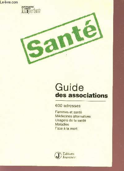 SANTE - GUIDE DES ASSOCIATIONS - 600 ADRESSES - FEMMES ET SANTE - MEDECINES ALTERNATIVES - USAGERS DE LA SANTE - MALADIES - FACE A LA MORT - Collection 