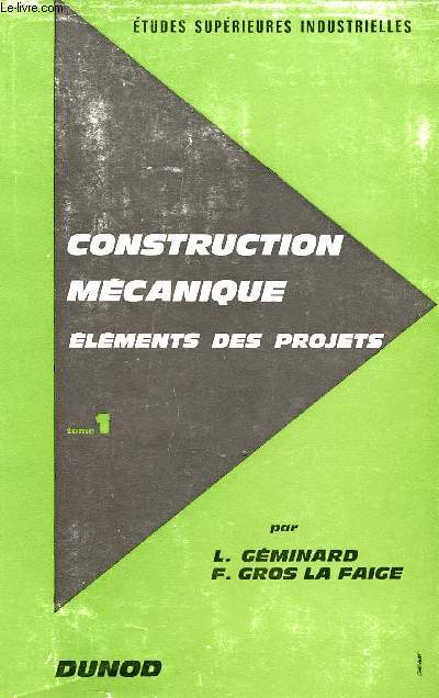 CONSTRUCTION MECANIQUE - TOME I - MATERIAUX, ELABORATION DES PIECES, LUBRIFICATION, LOGIQUE DES FONCTIONS TECHNIQUES - ELEMENTS DE PROJETS - COLLECTION 