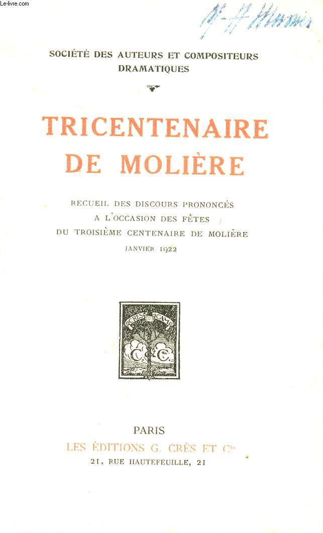 TRICENTENAIRE DE MOLIERE - RECUEIL, DES DISCOURS PRONONCES A L'OCCASION DES FETES DU TROISIEME CENTENAIRE DE MOLLIERE - JANVIER 1922