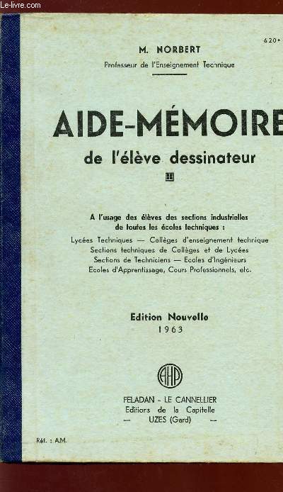 AIDE-MEMOIRE DE L'ELEVE DESSINATEUR - A L'USAGE DES SECTIONS INDUSTRIELLES DE TOUTES LES ECOLES TECHNIQUES - EDITION NOUVELLE 1963.