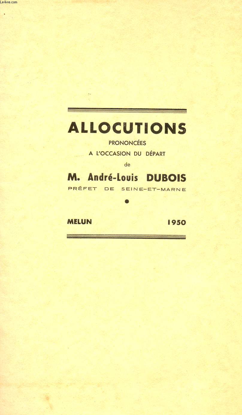 ALLOCUTIONS PRONONCEES A L'OCCASION DU DEPART DE M. ANDRE-LOUIS DUBOIS - PREFET DE SEINE-ET-MARNE - MELUN - 1950.