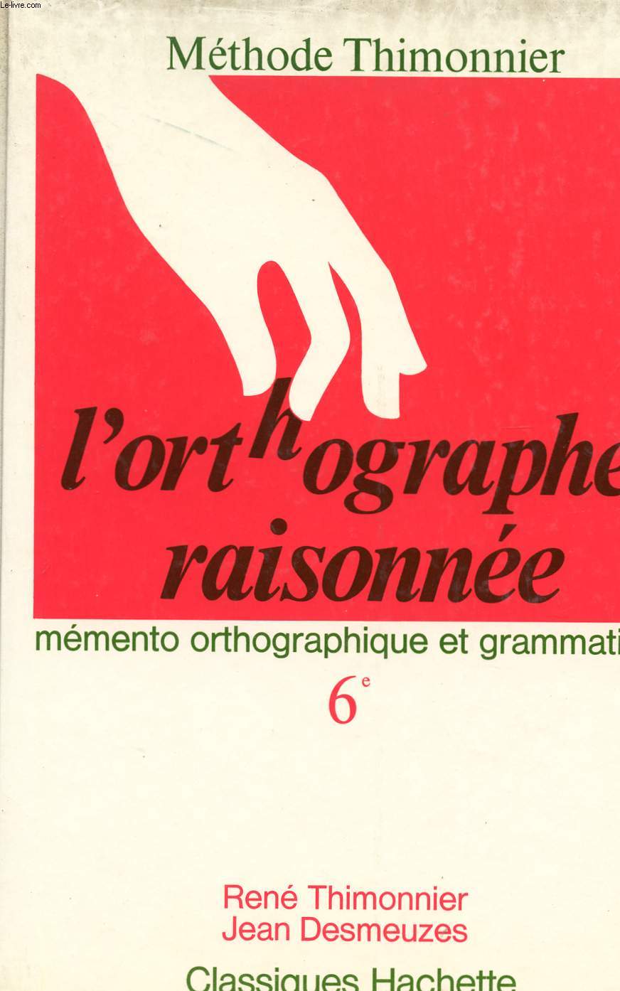 L'ORTHOGRAPHE RAISONNE - MEMENTO ORTHOGRAPHIQUE ET GRAMMATICAL - METHODE THIMONNIER - 6me COLLEGE.