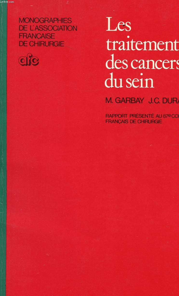 LES TRAITEMENTS DES CANCERS DU SEIN - RAPPORT PRESENTE AU 87 CONGRES FRANCAIS DE CHIRURGIE - MONOGRAPHIES DE L'ASSOCIATIN FRANCAISE DE CHIRURGIE.