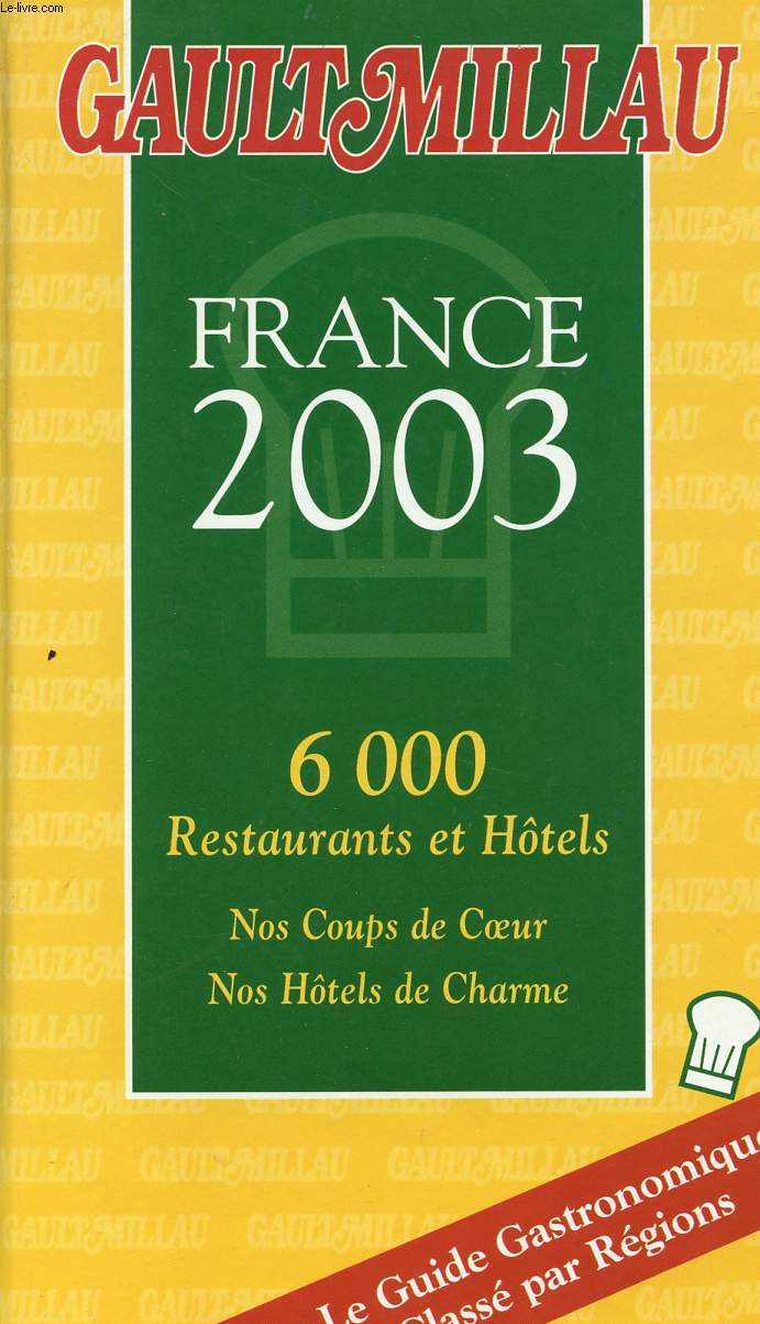 GAULTMILLAU - FRANCE 2003 - 6000 RESTAURANTS ET HOTELS - NOS COUPS DE COEUR - NOS HOTELS DE CHARME - LE GUIDE GASTRONOMIQUE CLASSE PAR REGIONS.
