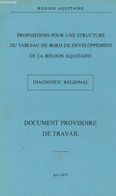 PROPOSITIONS POUR UNE STRUCTURE DU TABLEAU DE BORD DE DEVELOPPEMENT DE LA REGION AQUITAINE - DIAGNOSTIC REGIONAL - DOCUMENT PROVISOIRE DETRAVAIL - JUIN 1975.