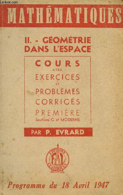 MATHEMATIQUES - TOME II - GEOMETRIE DANS L'ESPACE - COURS AVEC EXERCICES ET PROBLEMES CORRIGES - PREMIERE - SECTIONS C ET MODERNE - PROGRAMME DU 18 AVRIL 1947.
