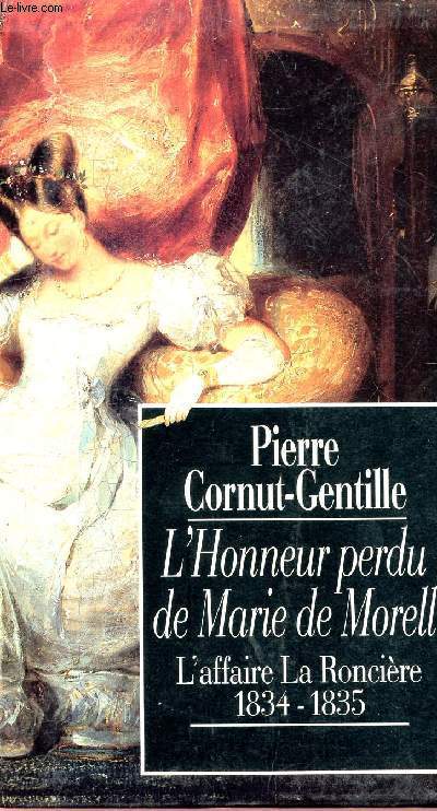 L'HONNEUR PERDU DE MARIE DE MORELL - L'AFFAIRE LA RONCIERE 1834 - 1835.